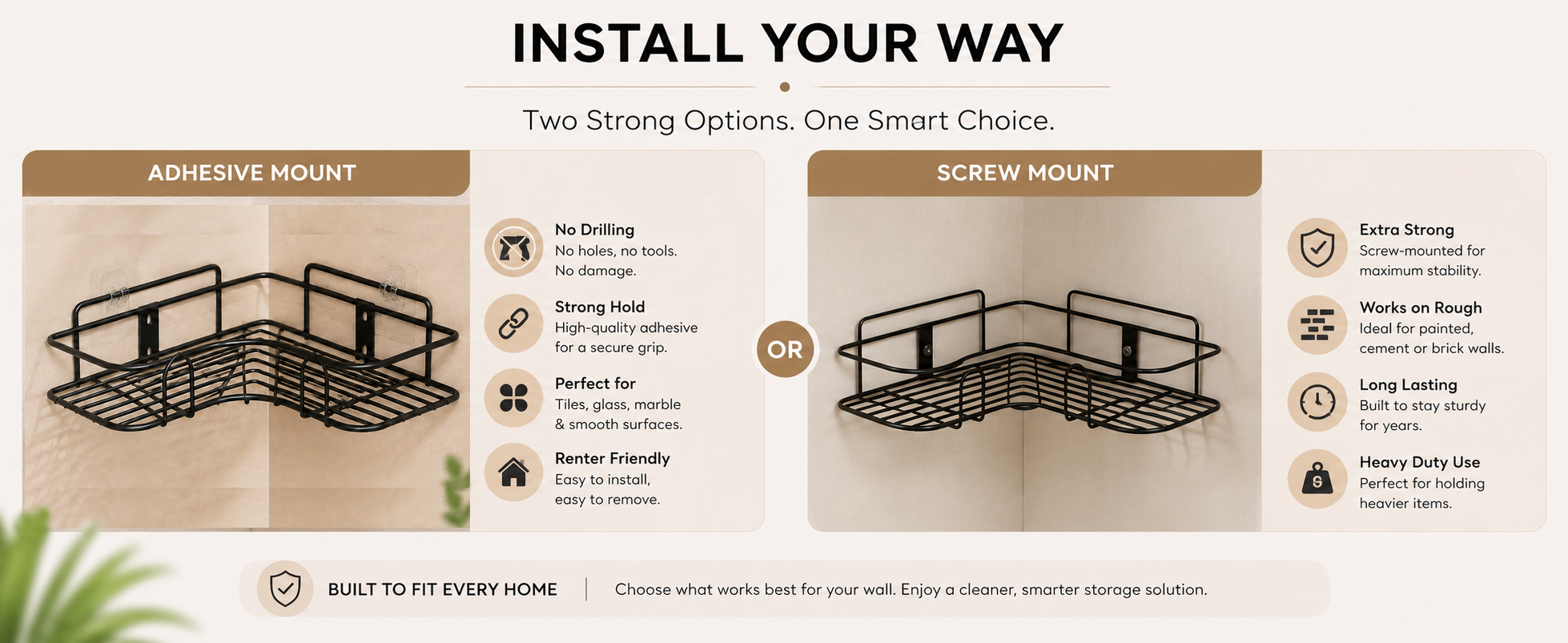 Install your way — adhesive or screw mount